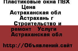 Пластиковые окна ПВХ › Цена ­ 5 600 - Астраханская обл., Астрахань г. Строительство и ремонт » Услуги   . Астраханская обл.